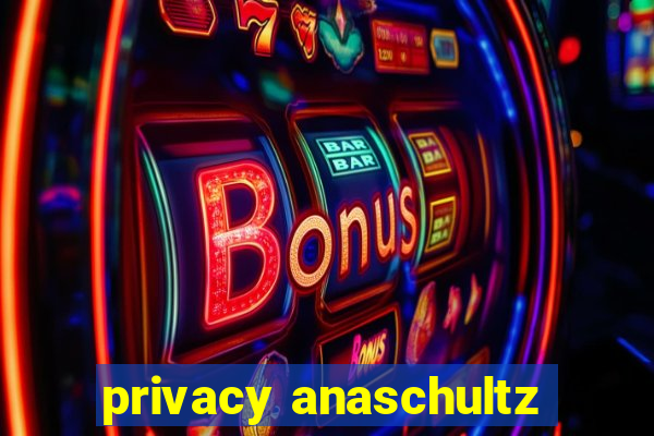 privacy anaschultz